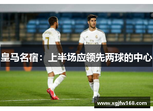 皇马名宿：上半场应领先两球的中心