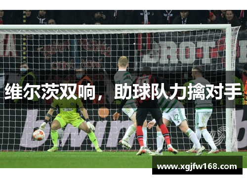 维尔茨双响，助球队力擒对手